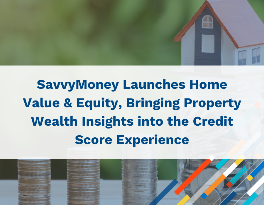 News & Stories Home Value and Equity SavvyMoney Launched Home Value & Equity Tool into the Credit Score Experience